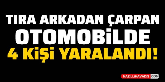 Tıra arkadan çarpan otomobilde 4 kişi yaralandı!