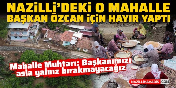 Nazilli'deki o mahalle Başkan Özcan için oklavalara sarıldı