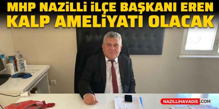 MHP Nazilli İlçe Başkanı Eren, kalp ameliyatı olacak