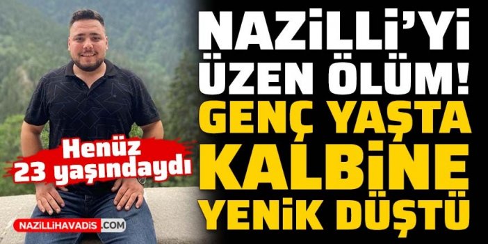 Nazilli’de 23 yaşındaki genç kalbine yenik düştü