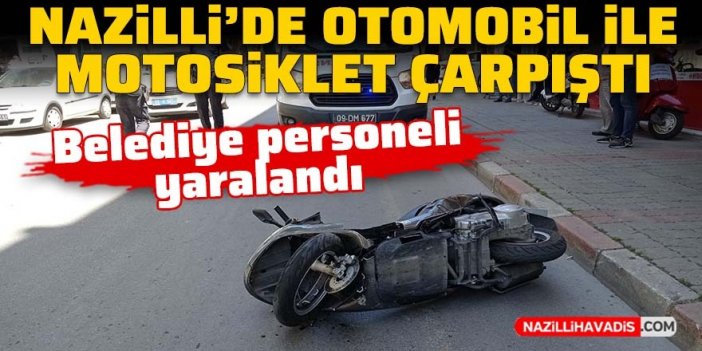 Nazilli’de otomobil ile motosiklet çarpıştı: Belediye personeli yaralandı