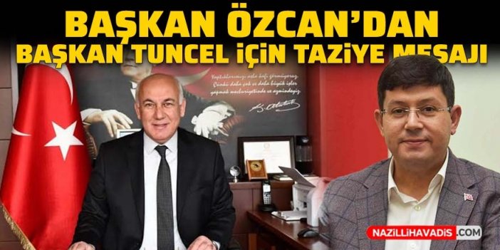 Başkan Özcan’dan Söke Belediye Başkanı Tuncel için taziye mesajı