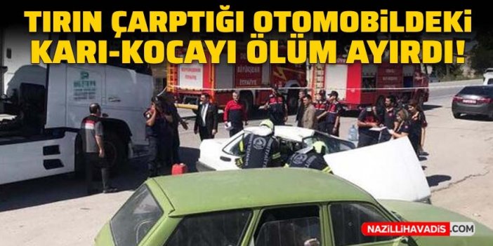 Tırın çarptığı otomobildeki karı-kocayı ölüm ayırdı