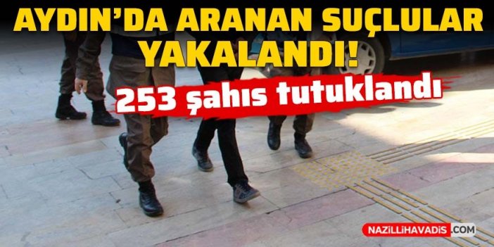 Aydın’da aranan 253 şahıs tutuklandı