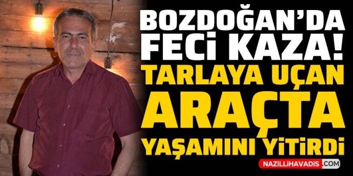 Bozdoğan’da feci kaza! Hafif ticari araç traktöre çarptı, tarlaya uçtu: 1 ölü, 1 ağır yaralı