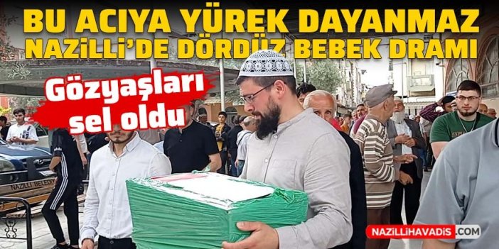 Bu acıya yürek dayanmaz! Nazilli’de dördüz bebek dramı