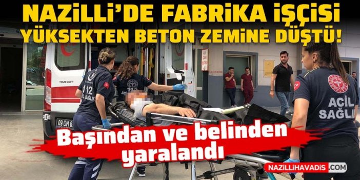 Nazilli’de yüksekten düşen işçi yaralandı