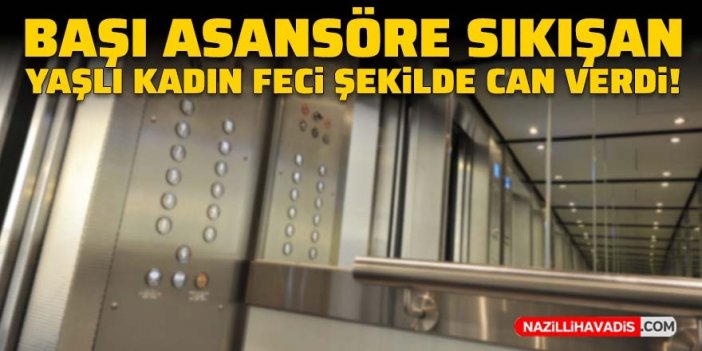 Başı asansörde sıkışan kadın feci şekilde can verdi