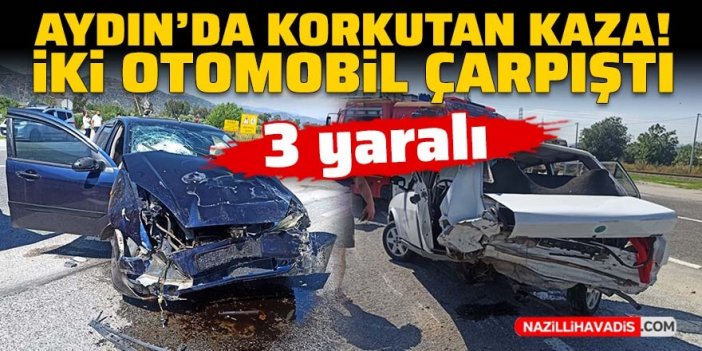 Aydın'da korkutan kaza! İki otomobil çarpıştı: 3 yaralı