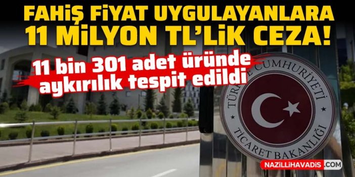 Fahiş fiyat uygulayanlara 11 milyon TL'lik ceza!