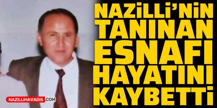 Nazilli’nin tanınan esnafı hayatını kaybetti