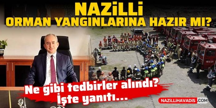 Nazilli orman yangınlarına hazır mı? Ne gibi tedbirler alındı? İşte yanıtı…