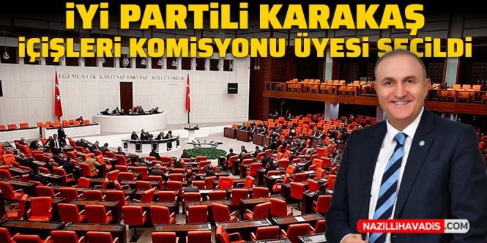 İYİ Partili Karakaş’ın yeni görevi belli oldu