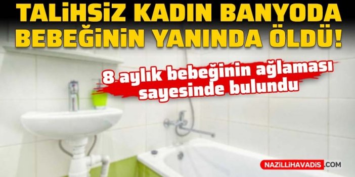 Talihsiz kadın banyoda bebeğinin yanında öldü