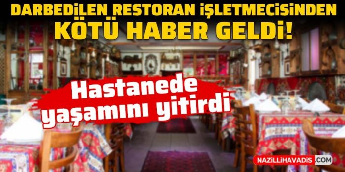 Darbedilen restoran işletmecisinden kötü haber: Hastanede yaşamını yitirdi