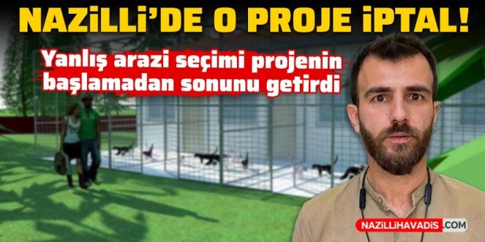 Nazilli’de o proje ‘yanlış arazi’ seçimi nedeniyle iptal edildi!