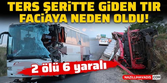 Ters şeritte giden TIR faciaya neden oldu: 2 ölü 6 yaralı