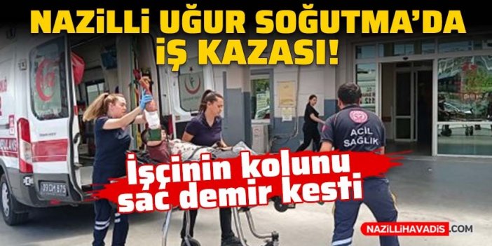 Nazilli Uğur Soğutma'da iş kazası: 1 işçi yaralandı