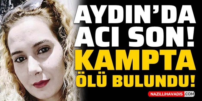 Aydın’da acı son! Genç kadın kampta ölü bulundu