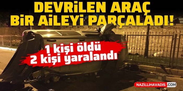 Devrilen araç bir aileyi parçaladı: 1 kişi öldü 2 kişi yaralandı