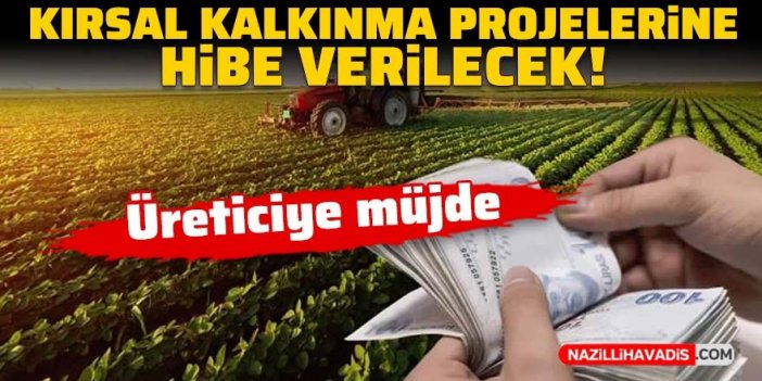 Üreticiye müjde! Kırsal kalkınma projelerine hibe verilecek