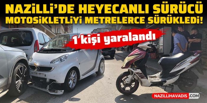 Nazilli’de otomobil sürücüsü fren yerine gaza bastı, motosikleti metrelerce sürükledi: 1 kişi yaralandı