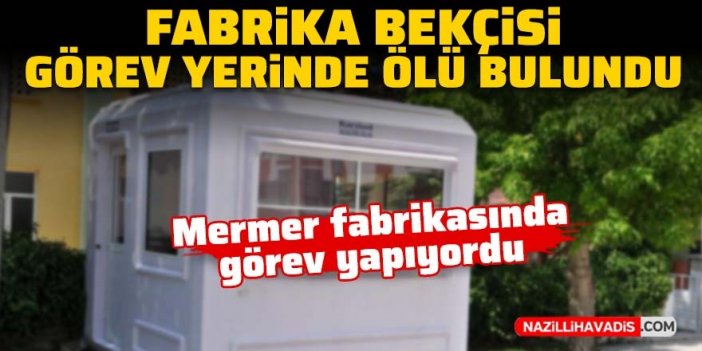 Fabrika bekçisi görev yerinde ölü bulundu!