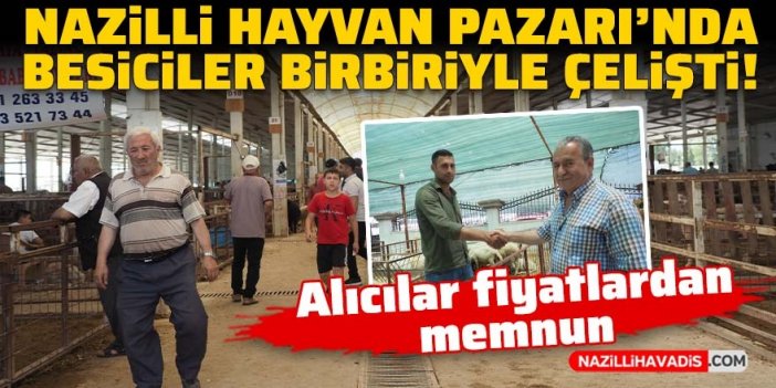 Nazilli Hayvan Pazarı’nda besiciler birbirleriyle çelişti