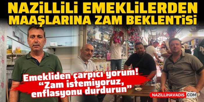 Nazillili emeklilerden maaşlarına ‘zam’ beklentisi