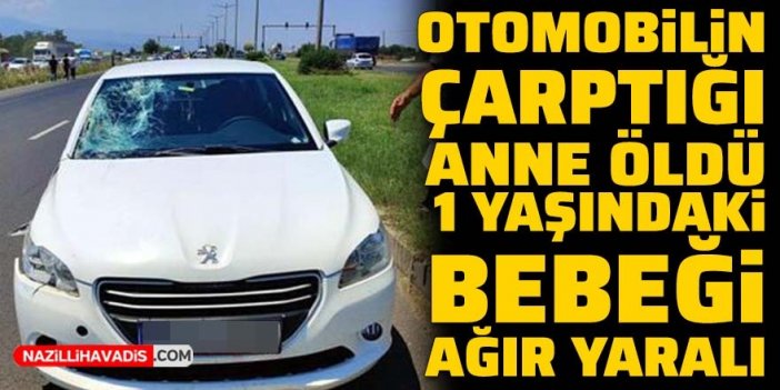 Otomobilin çarptığı anne öldü, 1 yaşındaki bebeği ağır yaralandı