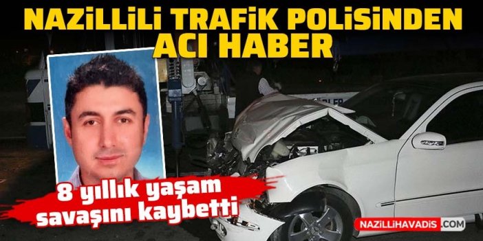 Nazillili trafik polisinden acı haber: 8 yıllık yaşam savaşını kaybetti