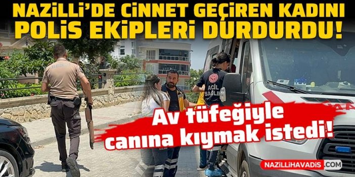 Nazilli’de cinnet geçiren kadın av tüfeğiyle canına kıymak istedi