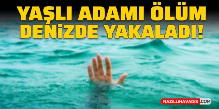 Yaşlı adamı ölüm denizde yakaladı!