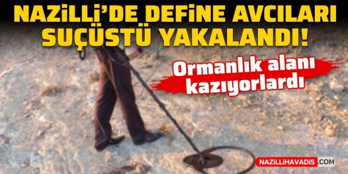 Nazilli’de define avcıları suçüstü yakalandı