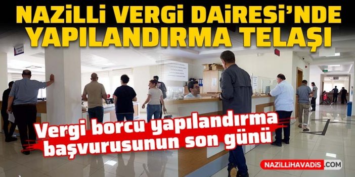 Nazilli Vergi Dairesi’nde yapılandırma telaşı