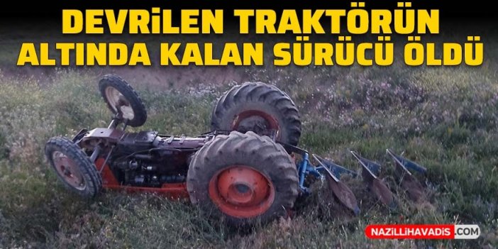 Devrilen traktörün altında kalan sürücü öldü