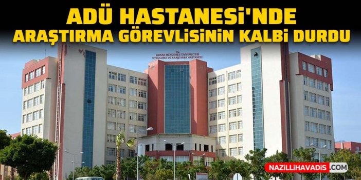 ADÜ Hastanesi'nde araştırma görevlisinin kalbi durdu