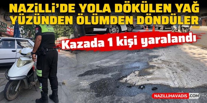 Nazilli’de yola dökülen yağ, kazaya neden oldu: 1 yaralı