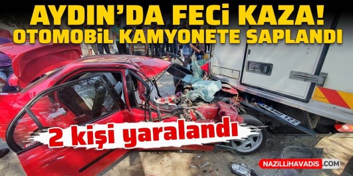 Aydın'da feci kaza! Otomobil kamyonete ok gibi saplandı: 2 yaralı