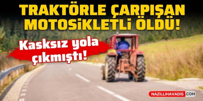 Traktörle çarpışan motosikletli öldü!