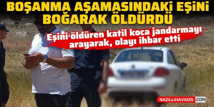 Boşanma aşamasındaki eşini boğarak öldürdü