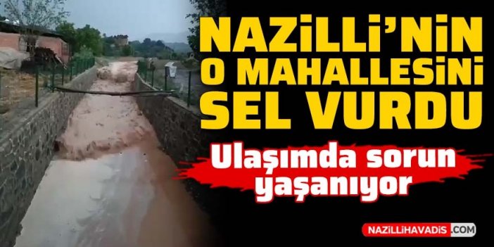 Nazilli’nin o mahallesini sel vurdu, ulaşımda sorun yaşanıyor