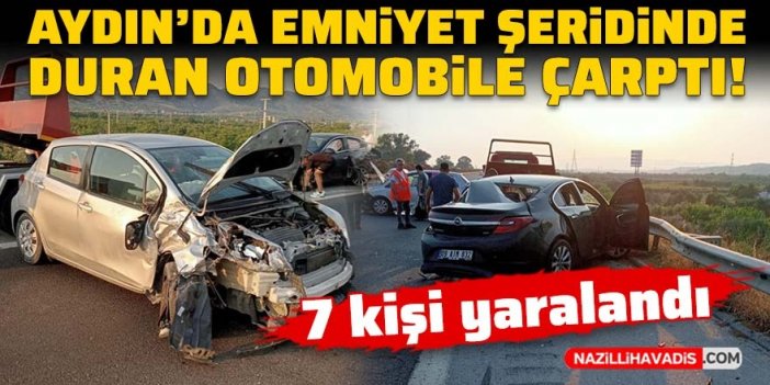 Aydın'da emniyet şeridinde duran otomobile çarptı: 7 kişi yaralandı