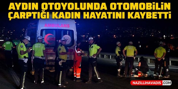 Aydın Otoyolu'nda otomobilin çarptığı kadın hayatını kaybetti