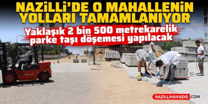 Nazilli'de o mahallenin yolları tamamlanıyor