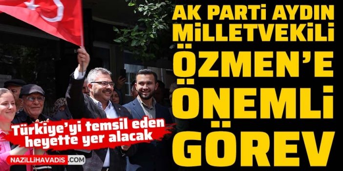 AK Parti Aydın Milletvekili Özmen’e önemli görev: Türkiye’yi temsil eden heyette yer alacak