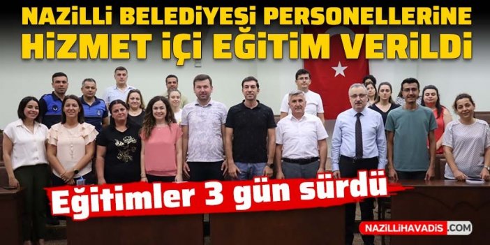 Nazilli Belediyesi personellerine hizmet içi eğitim verildi