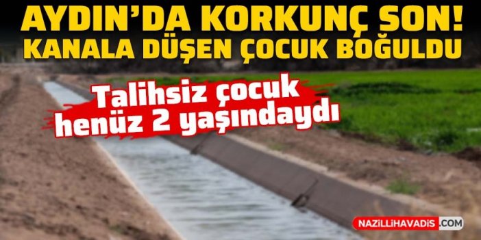 Aydın'da korkunç son! Su kanalına düşen çocuk boğuldu