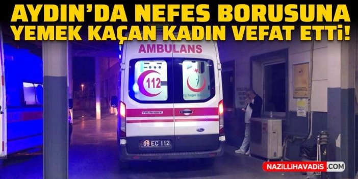 Aydın'da nefes borusuna yemek kaçan kadın vefat etti!