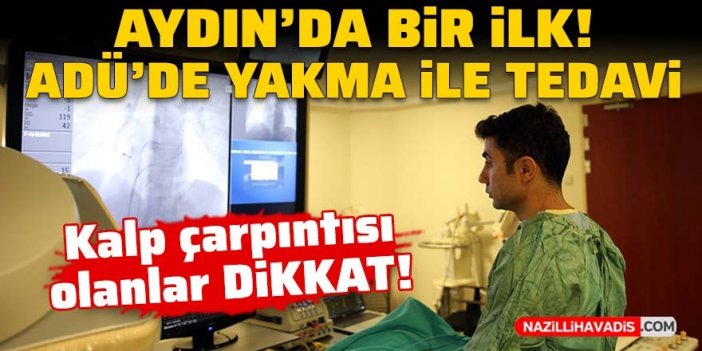 Aydın'da bir ilk! ADÜ'de yakma yöntemi ile kalp tedavisi